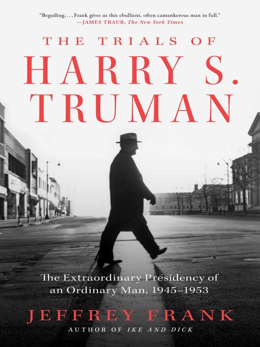 Title details for The Trials of Harry S. Truman: the Extraordinary Presidency of an Ordinary Man, 1945-1953 by Jeffrey Frank - Available